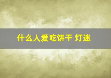 什么人爱吃饼干 灯迷